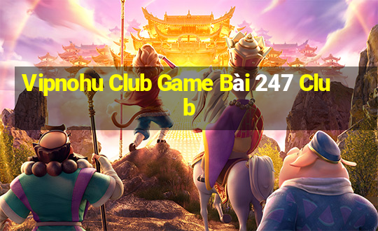 Vipnohu Club Game Bài 247 Club