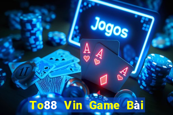 To88 Vin Game Bài Uống Rượu