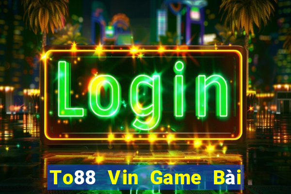 To88 Vin Game Bài Uống Rượu