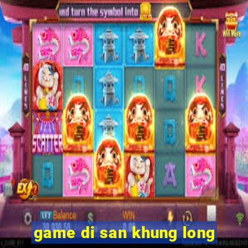 game di san khung long