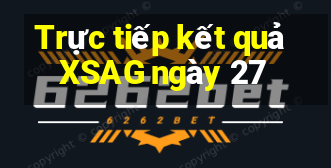 Trực tiếp kết quả XSAG ngày 27