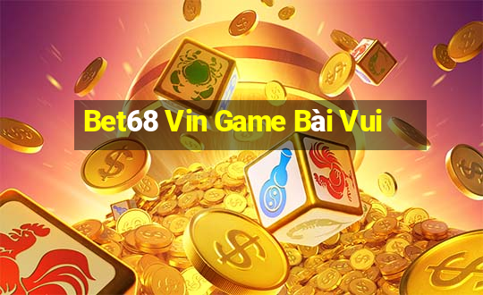 Bet68 Vin Game Bài Vui