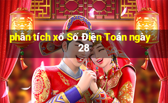 phân tích xổ Số Điện Toán ngày 28