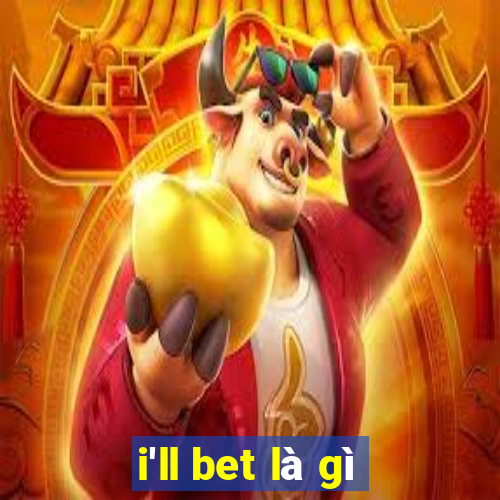 i'll bet là gì