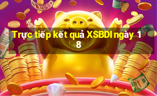 Trực tiếp kết quả XSBDI ngày 18