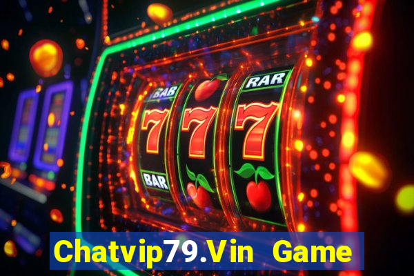 Chatvip79.Vin Game Bài Nổ Hũ Uy Tín