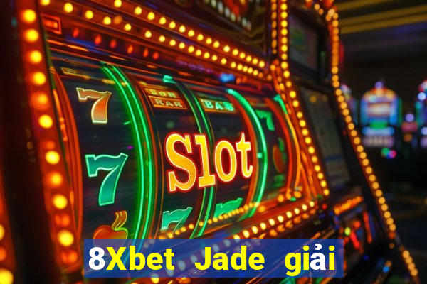 8Xbet Jade giải trí đổ bộ