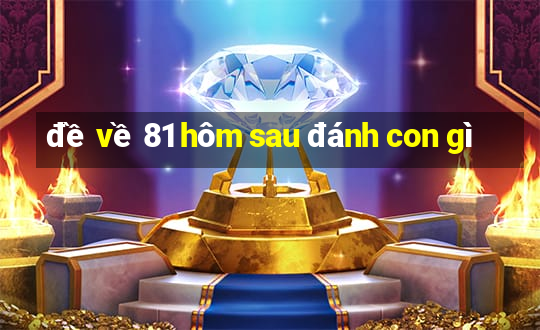 đề về 81 hôm sau đánh con gì