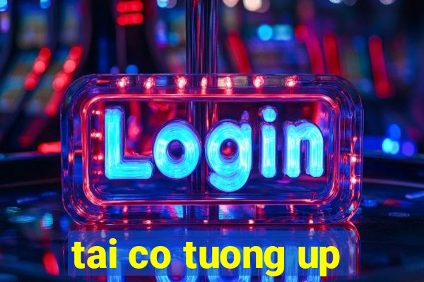 tai co tuong up