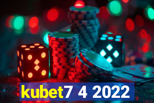 kubet7 4 2022