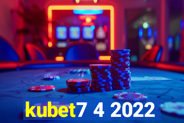 kubet7 4 2022