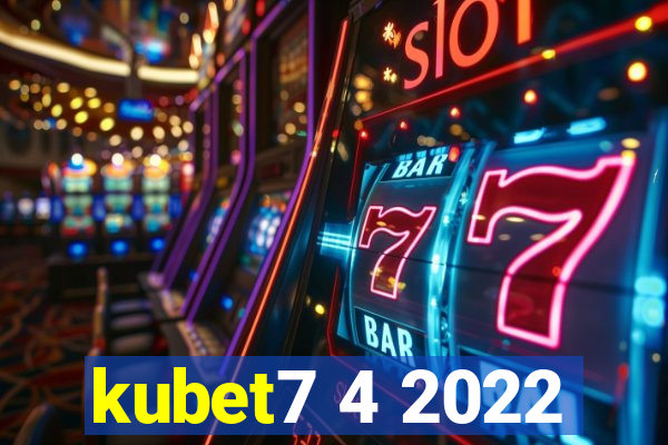 kubet7 4 2022