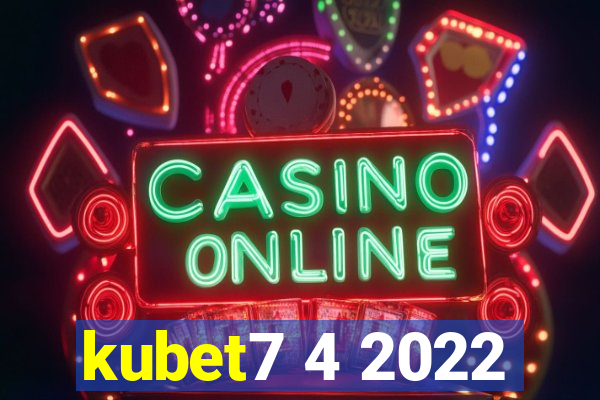 kubet7 4 2022