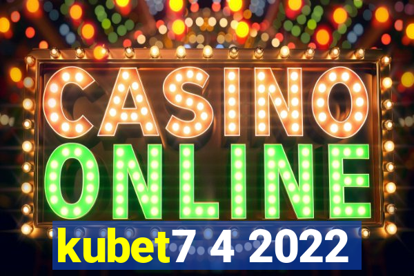 kubet7 4 2022