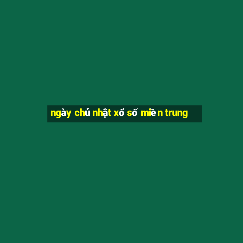 ngày chủ nhật xổ số miền trung