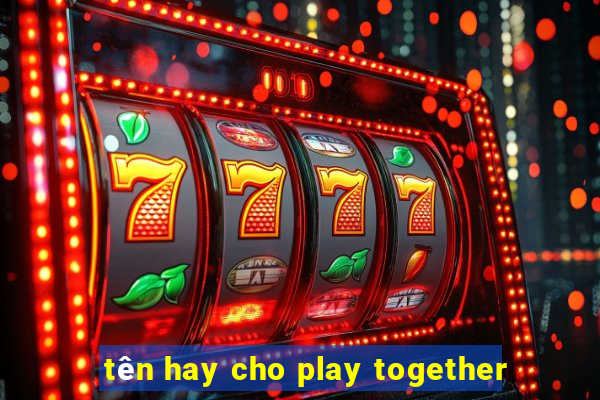 tên hay cho play together