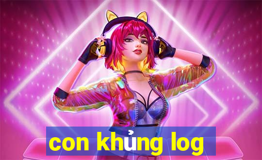 con khủng log