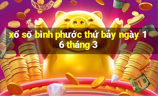 xổ số bình phước thứ bảy ngày 16 tháng 3