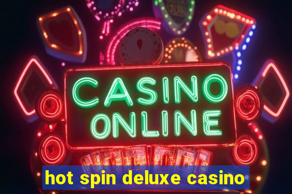 hot spin deluxe casino