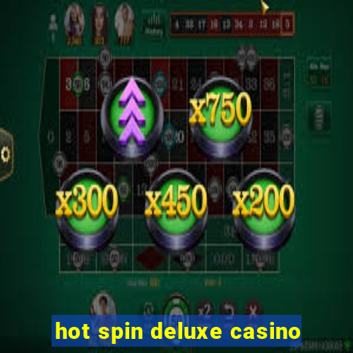 hot spin deluxe casino