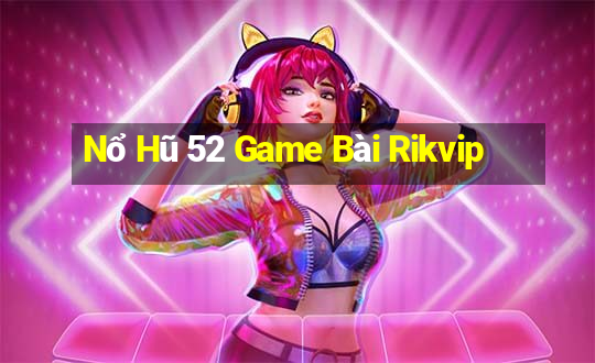 Nổ Hũ 52 Game Bài Rikvip