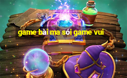 game bài ma sói game vui