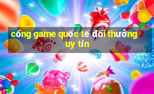 cổng game quốc tế đổi thưởng uy tín