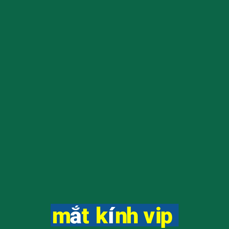 mắt kính vip