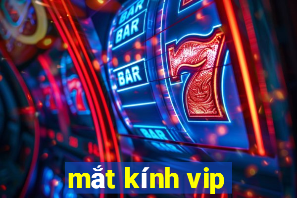 mắt kính vip