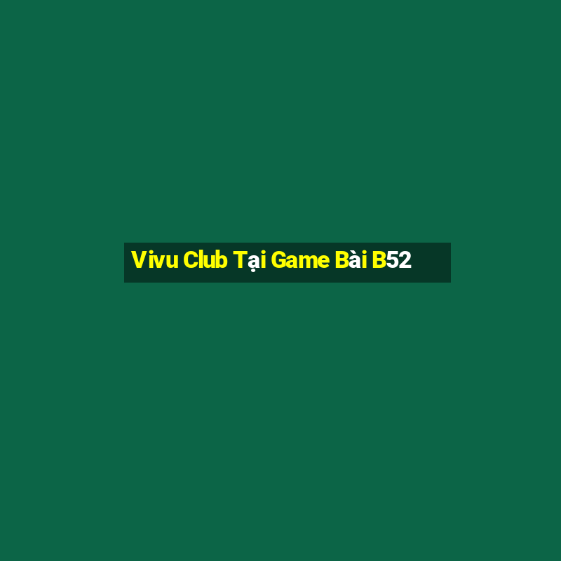 Vivu Club Tại Game Bài B52