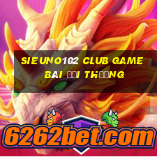 Sieuno102 Club Game Bài Đổi Thưởng