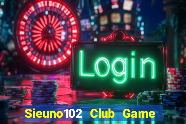 Sieuno102 Club Game Bài Đổi Thưởng