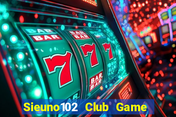 Sieuno102 Club Game Bài Đổi Thưởng