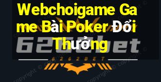 Webchoigame Game Bài Poker Đổi Thưởng