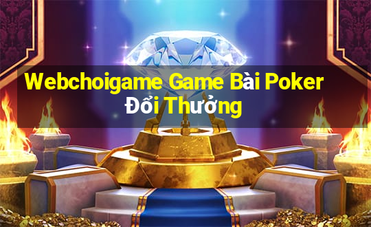 Webchoigame Game Bài Poker Đổi Thưởng