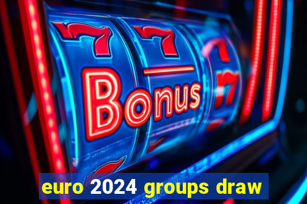 euro 2024 groups draw