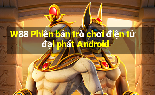 W88 Phiên bản trò chơi điện tử đại phát Android