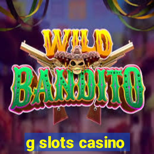 g slots casino