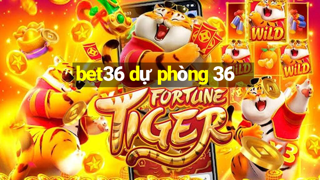 bet36 dự phòng 36