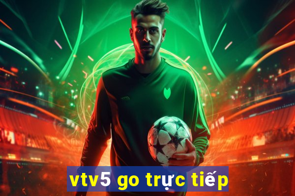 vtv5 go trực tiếp