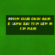 99Vin Club Choi Game Đánh Bài Tiến Lên Miền Nam