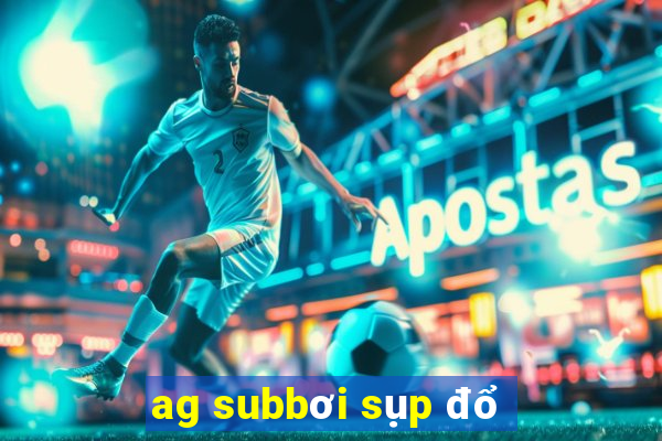 ag subbơi sụp đổ