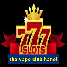 the vape club hanoi