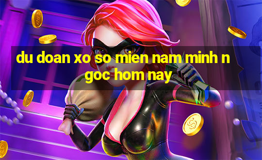 du doan xo so mien nam minh ngoc hom nay