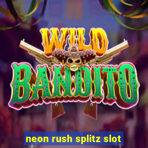 neon rush splitz slot