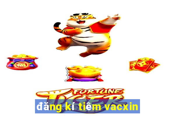 đăng kí tiêm vacxin