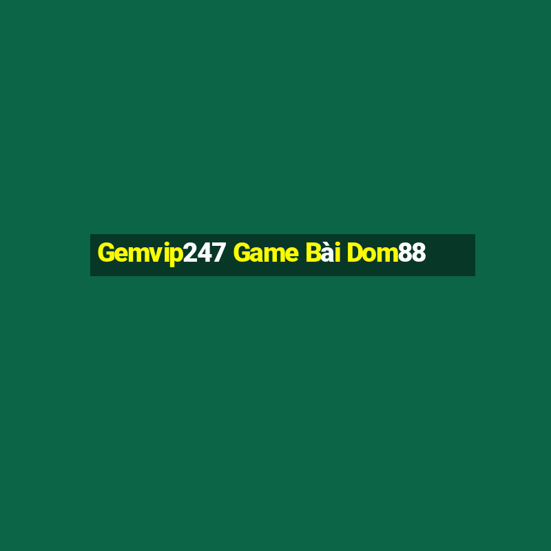 Gemvip247 Game Bài Dom88