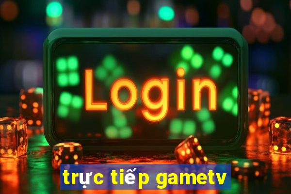 trực tiếp gametv