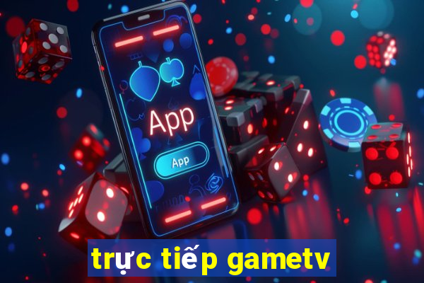 trực tiếp gametv