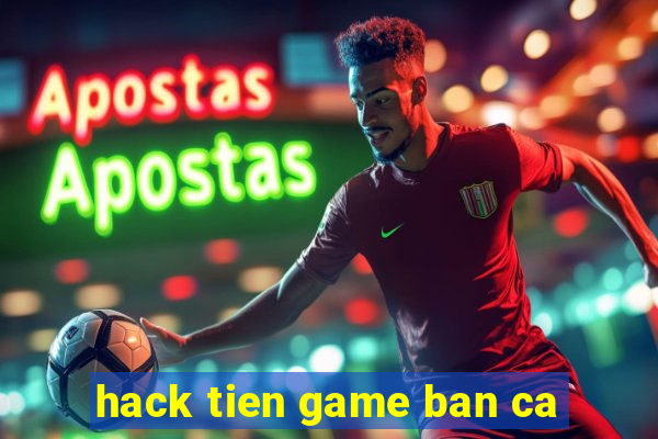 hack tien game ban ca